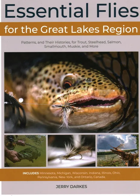 Essential Flies for the Great Lakes Region: Patterns, and Their Histories, for Trout, Steelhead, Salmon, Smallmouth, Muskie, and More - Hardcover