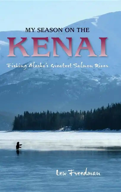 My Season on the Kenai: Fishing Alaska's Greatest Salmon River - Paperback