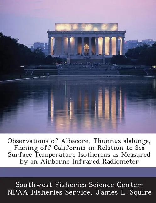 Observations of Albacore, Thunnus Alalunga, Fishing Off California in Relation to Sea Surface Temperature Isotherms as Measured by an Airborne Infrare - Paperback