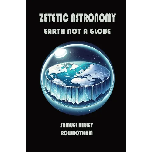 Zetetic Astronomy: Earth Not a Globe - Paperback