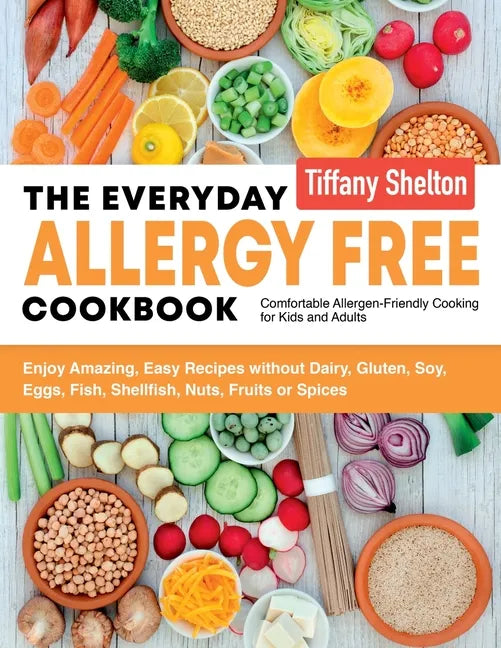 The Everyday Allergy Free Cookbook: Enjoy Amazing, Easy Recipes without Dairy, Gluten, Soy, Eggs, Fish, Shellfish, Nuts, Fruits or Spices. Comfortable - Paperback