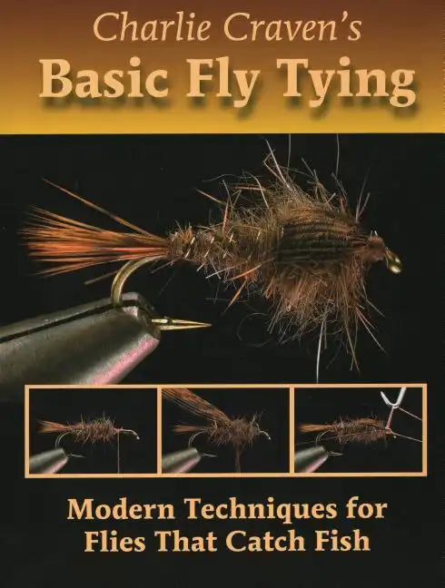 Charlie Craven's Basic Fly Tying: Modern Techniques for Flies That Catch Fish - Hardcover