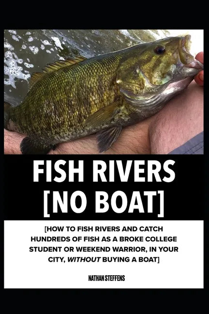 Fish Rivers [No Boat]: How To Fish Rivers and Catch Hundreds of Fish as a Broke College Student or Weekend Warrior, in Your City, Without Buying A Boa - Paperback