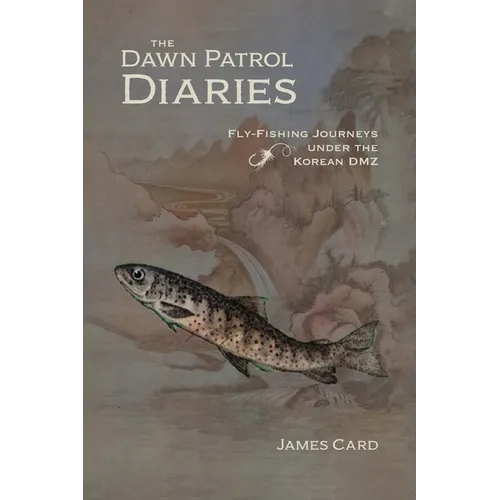 The Dawn Patrol Diaries: Fly-Fishing Journeys Under the Korean DMZ - Paperback