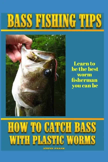 Bass Fishing Tips Plastic Worms: How to catch bass on plastic worms - Paperback