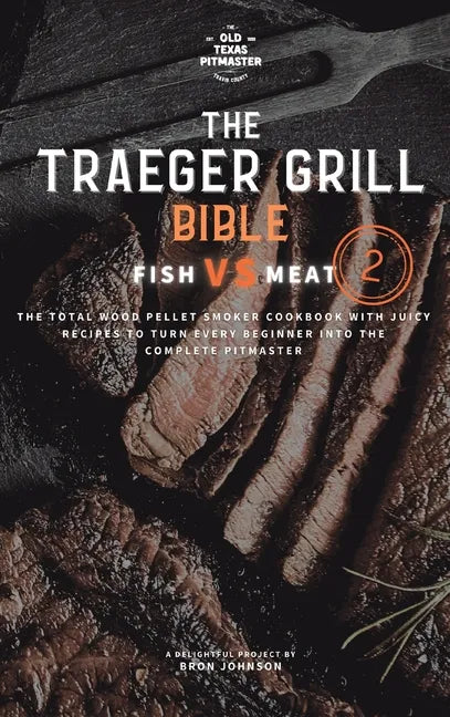 The Traeger Grill Bible: Fish VS Meat Vol. 2 - Hardcover