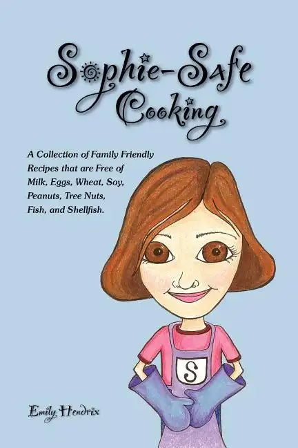 Sophie-Safe Cooking: A Collection of Family Friendly Recipes That are Free of Milk, Eggs, Wheat, Soy, Peanuts, Tree Nuts, Fish and Shellfis - Paperback